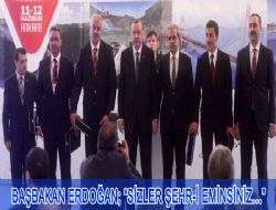 BAŞBAKAN ERDOĞAN; SİZLER ŞEHR-İ EMİNSİNİZ