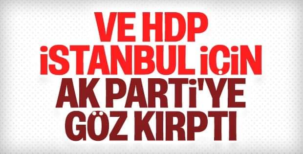 Hdp İstanbul seçimleri için AKP ye göz kırptı 