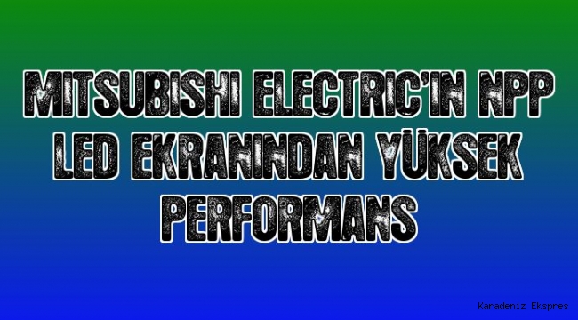 Mitsubishi Electric'in NPP LED ekranından yüksek performans