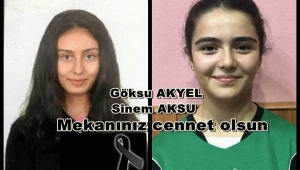 Göksu Akyel ve Sinem Aksu'ya Allah'tan rahmet, ailelerine sabırlar diliyoruz