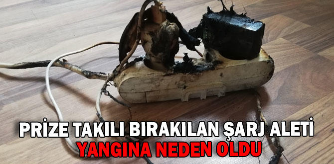 PRİZE TAKILI BIRAKILAN ŞARJ ALETİ YANGINA NEDEN OLDU