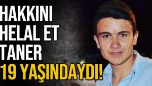 Hakkını helal et Taner!