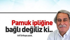 PAMUK İPLİĞİNE BAĞLI DEĞİLİZ Kİ...