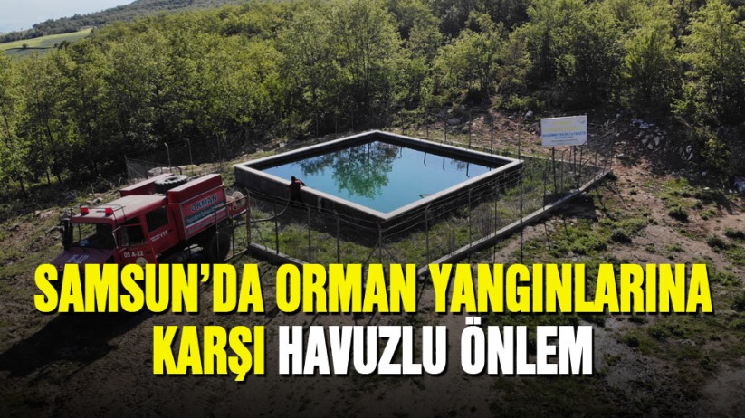 Samsun'da orman yangınlarına karşı havuzlu önlem 