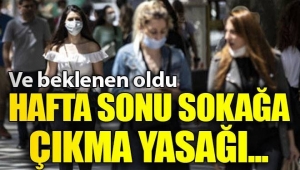  Ve beklenen oldu! Hafta sonu sokağa çıkma yasağı...