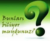 BUNLARI BİLİYORMUYDUNUZ ?