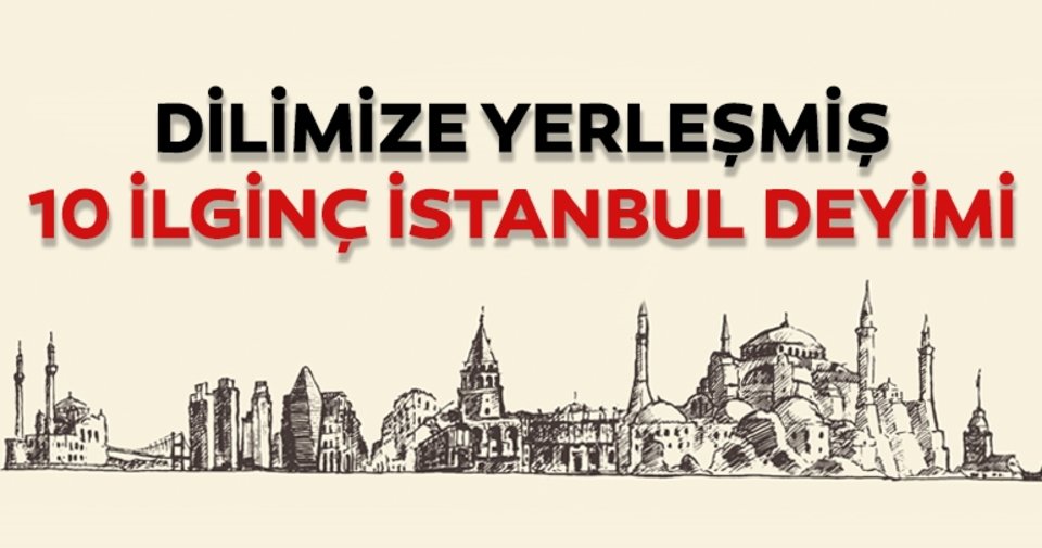 DİLİMİZE YERLEŞMİŞ 10 İSTANBUL DEYİMİ