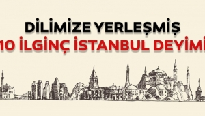 DİLİMİZE YERLEŞMİŞ 10 İSTANBUL DEYİMİ