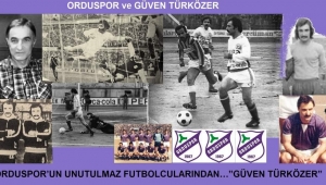 ORDUSPOR’UN UNUTULMAZ FUTBOLCULARINDAN…”GÜVEN TÜRKÖZER”