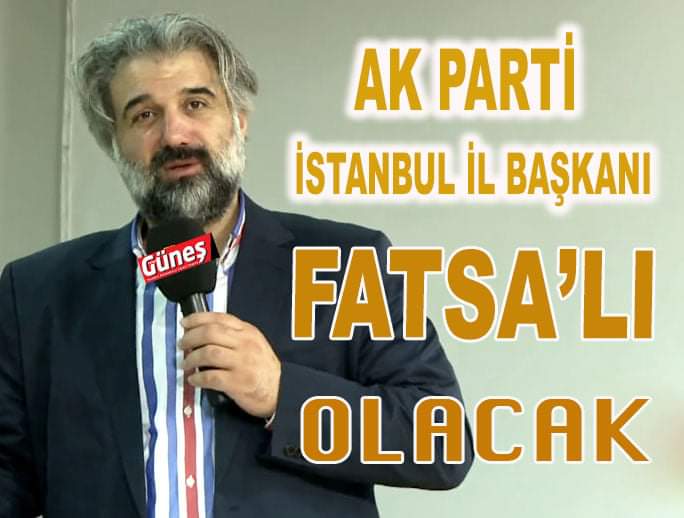 AK PARTİ İSTANBUL İL BAŞKANI FATSA'LI OLACAK