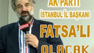 AK PARTİ İSTANBUL İL BAŞKANI FATSA'LI OLACAK