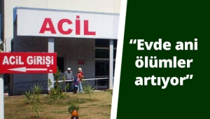 Dikkat!... Evde ani ölümler arttı!