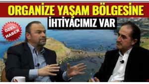 ORGANİZE YAŞAM BÖLGESİNE İHTİYACIMIZ VAR 