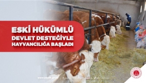 ESKİ HÜKÜMLÜ DEVLET DESTEĞİYLE HAYVANCILIĞA BAŞLADI