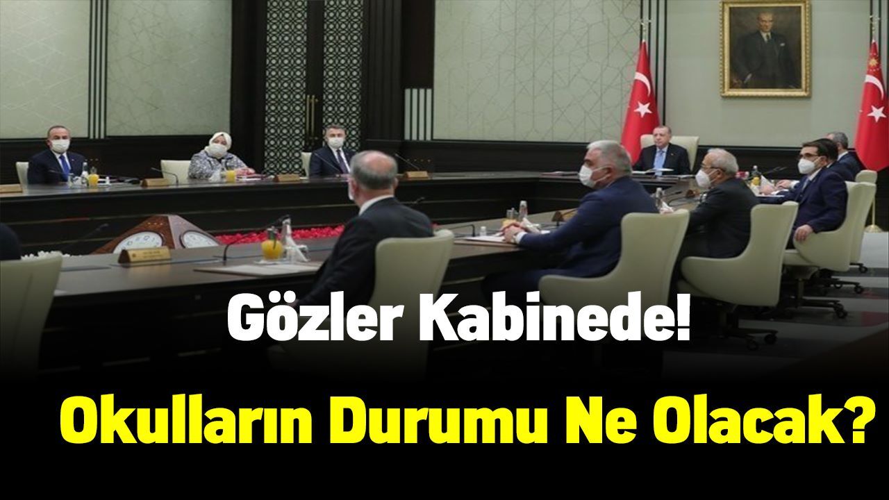 Gözler kabine toplantısında! Okulların durumu netleşecek