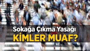 Sokağa çıkma yasağından kimler muaf 