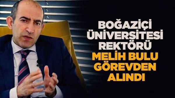 Boğaziçi Üniversitesi'nin protestolara neden olan Rektörü Melih Bulu, Cumhurbaşkanlığı Kararnamesi ile görevden alındı