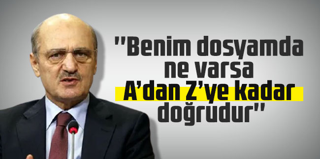 Erdoğan Bayraktar: ''Benim dosyamda ne varsa A’dan Z’ye kadar doğrudur''