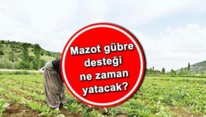  Mazot gübre desteği ne zaman yatırılacak? 