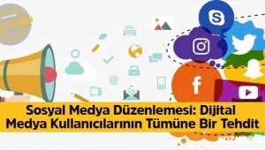 Sosyal Medya Düzenlemesi: Dijital Medya Kullanıcılarının Tümüne Bir Tehdit