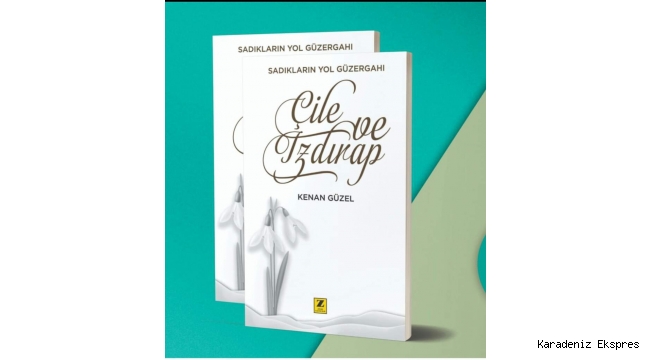 Eğitimci-Yazar Kenan GÜZEL'in : Sadıkların Yol Güzergahı, Çile ve IZDIRAP'' adlı kitabı yayınlandı... 