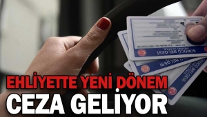 EHLİYETTE YENİ DÖNEM: CEZA GELİYOR !...