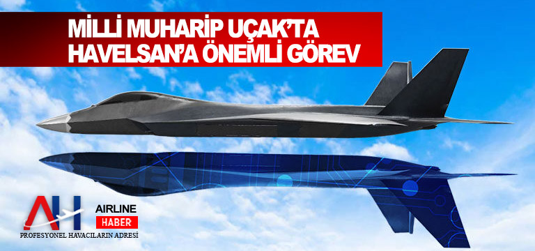 Milli Muharip Uçak’ta HAVELSAN’a Önemli Görev