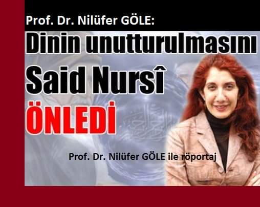 Ünlü Sosyolog Prof. Dr. GÖLE: NURSİ, DİNİN UNUTTURULMASINI ÖNLEDİ