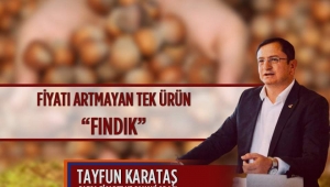 FİYATI ARTMAYAN TEK ÜRÜN “FINDIK