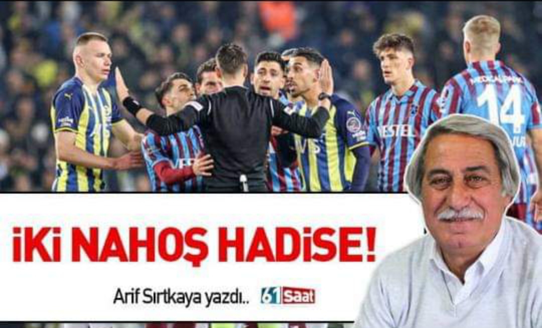İKİ NAHOŞ HADİSE ...Arif SIRTKAYA yazdı...