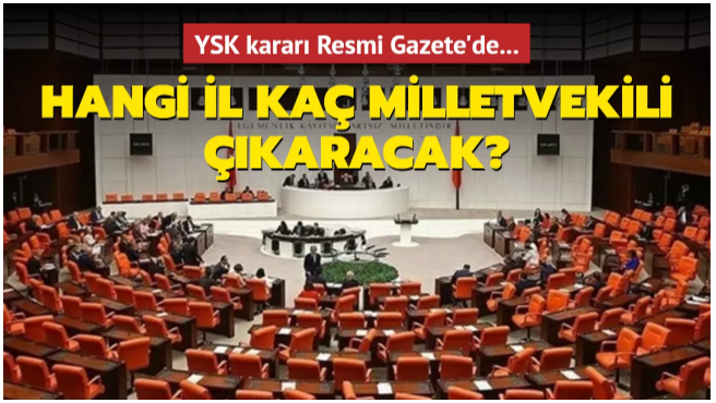 Resmi Gazete 'de yayımlandı! Hangi il kaç milletvekili çıkaracak?