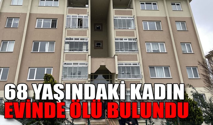 KENDİSİNDEN HABER ALINAMAYAN KADIN EVİNDE ÖLÜ BULUNDU 