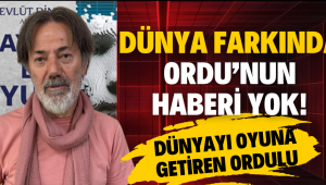 Dünya Farkında Ordu’nun Haberi Yok! Dünyayı Oyuna Getiren Ordulu
