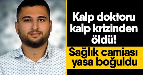 Kalp doktoru kalp krizinden öldü! Sağlık camiası yasa boğuldu
