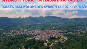 AYBASTI İLÇESİ TOKAT'IN RADARINA TAKILDI  
