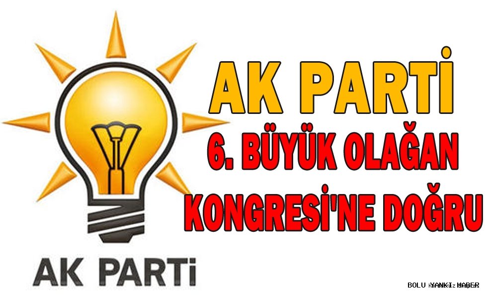 AK Parti 6. Büyük Olağan Kongresi'ne doğru