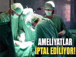 Hastalara şok! Ameliyatlar tek tek iptal ediliyor