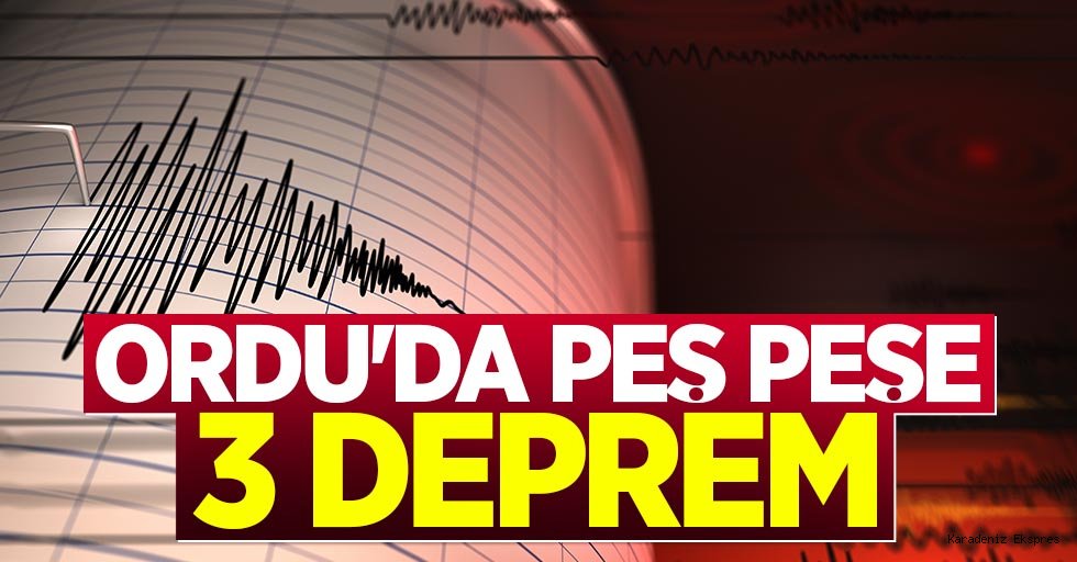 ORDU’DA PEŞ PEŞE 3 DEPREM!