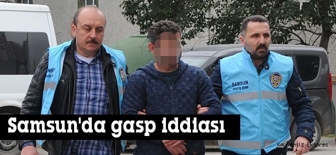 Samsun'daki gasp iddiası