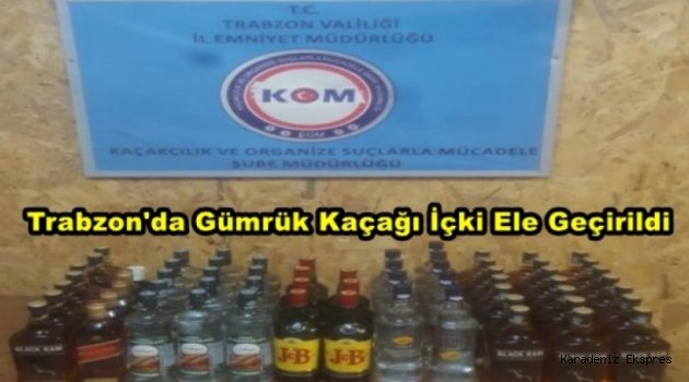 Trabzon'da gümrük kaçağı içki ele geçirildi